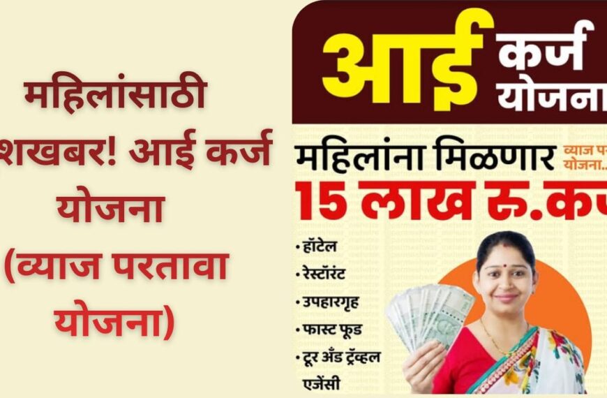 आई कर्ज योजना : महिलांसाठी आर्थिक स्वावलंबनाचा आधार, जाणून घ्या संपूर्ण माहिती