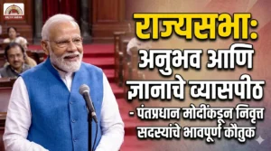 राज्यसभा: अनुभव आणि ज्ञानाचे व्यासपीठ – पंतप्रधान मोदींकडून&hellip;