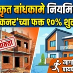 अनधिकृत बांधकामे आता ‘रेडीरेकनर’च्या १०% शुल्कात नियमित करा! नागरिकांची शासकीय कार्यालयातील पायपीट थांबणार.