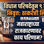 विधान परिषदेतून उद्धव ठाकरे यांच्यासह ९ सदस्य निवृत्त: महाराष्ट्राच्या राजकारणावर काय परिणाम?