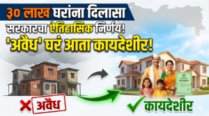 30 लाख घरांना दिलासा: सरकारच्या ऐतिहासिक निर्णयामुळे ‘अवैध’&hellip;