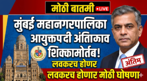 BMC : मुंबई महानगरपालिका आयुक्तपदी अंतिम नावावर शिक्कामोर्तब!&hellip;