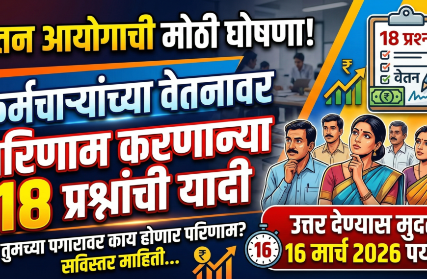 वेतन आयोगाची मोठी घोषणा: कर्मचाऱ्यांच्या वेतनावर परिणाम करणाऱ्या 18 प्रश्नांची यादी जाहीर, उत्तर देण्यास 16 मार्च 2026 पर्यंत मुदत!