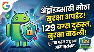 गुगलचा अँड्रॉइडसाठी मोठा सुरक्षा अपडेट: 129 बग्स दुरुस्त,&hellip;
