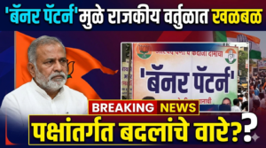 ‘बॅनर पॅटर्न’मुळे राजकीय वर्तुळात खळबळ: पक्षांतर्गत बदलांचे वारे?